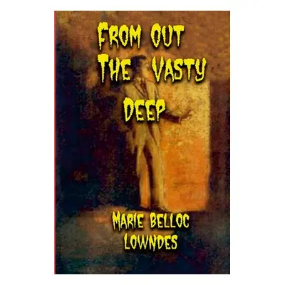 "From Out The Vasty Deep" - "" ("Lowndes Marie Belloc")