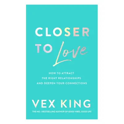 "Closer to Love" - "How to Attract the Right Relationships and Deepen Your Connections" ("King V