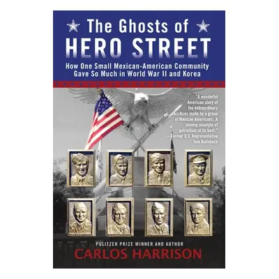 "The Ghosts of Hero Street: How One Small Mexican-American Community Gave So Much in World War I