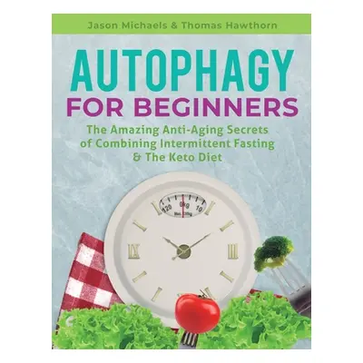 "Autophagy for Beginners: The Amazing Anti-Aging Secrets of Combining Intermittent Fasting & The