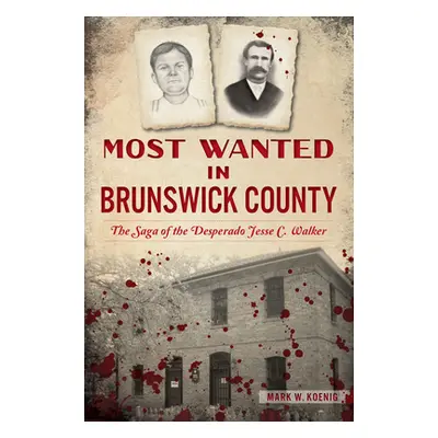 "Most Wanted in Brunswick County: The Saga of the Desperado Jesse C. Walker" - "" ("Koenig Mark 