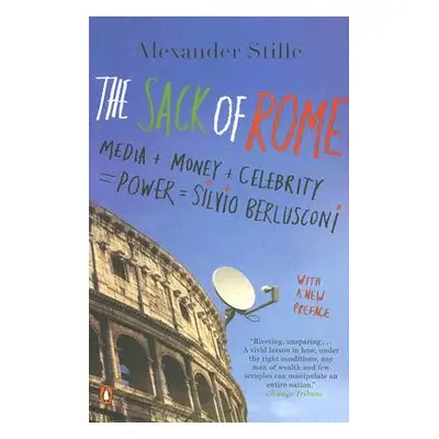 "The Sack of Rome: Media + Money + Celebrity = Power = Silvio Berlusconi" - "" ("Stille Alexande