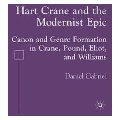 "Hart Crane and the Modernist Epic: Canon and Genre Formation in Crane, Pound, Eliot, and Willia