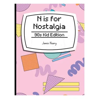 "N is for Nostalgia: 90s Kid Edition" - "" ("Neary Jamie")