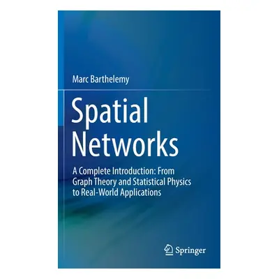 "Spatial Networks: A Complete Introduction: From Graph Theory and Statistical Physics to Real-Wo