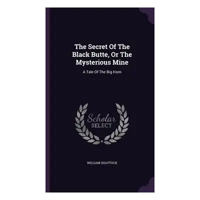 "The Secret Of The Black Butte, Or The Mysterious Mine: A Tale Of The Big Horn" - "" ("Shattuck 