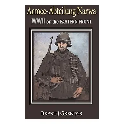 "Armee-Abteilung Narwa: WWII on the Eastern Front" - "" ("Brent Grendys Grendys")