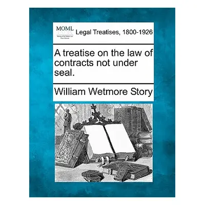 "A treatise on the law of contracts not under seal." - "" ("Story William Wetmore")