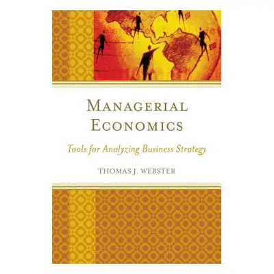 "Managerial Economics: Tools for Analyzing Business Strategy" - "" ("Webster Thomas J.")