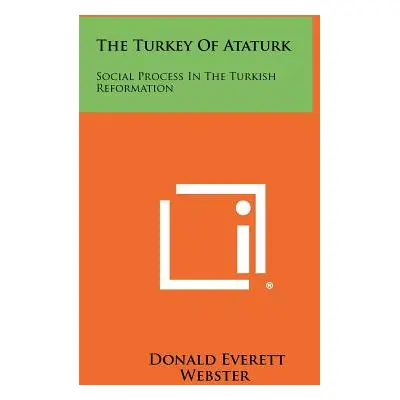 "The Turkey Of Ataturk: Social Process In The Turkish Reformation" - "" ("Webster Donald Everett