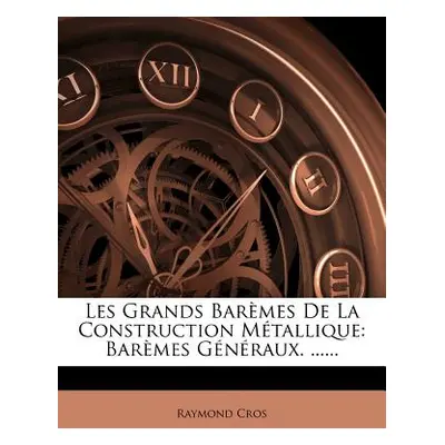 "Les Grands Barmes De La Construction Mtallique: Barmes Gnraux. ......" - "" ("Cros Raymond")