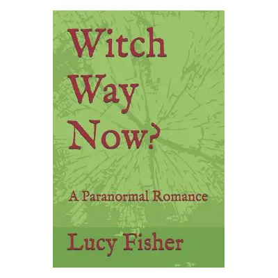 "Witch Way Now?: A Paranormal Romance" - "" ("Fisher Lucy")