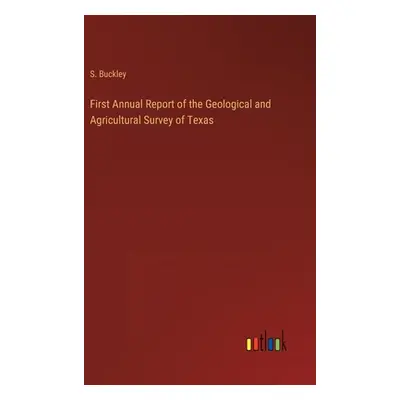 "First Annual Report of the Geological and Agricultural Survey of Texas" - "" ("Buckley S.")