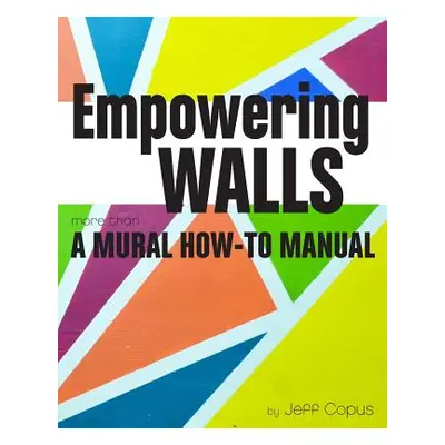 "Empowering Walls: A Mural How-To Manual" - "" ("Copus Jeff")