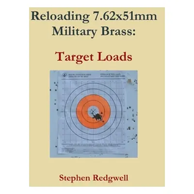 "Reloading 7.62x51mm Military Brass: Target Loads" - "" ("Redgwell Stephen")