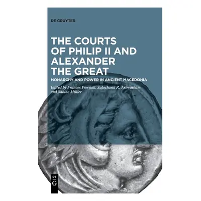 "The Courts of Philip II and Alexander the Great: Monarchy and Power in Ancient Macedonia" - "" 