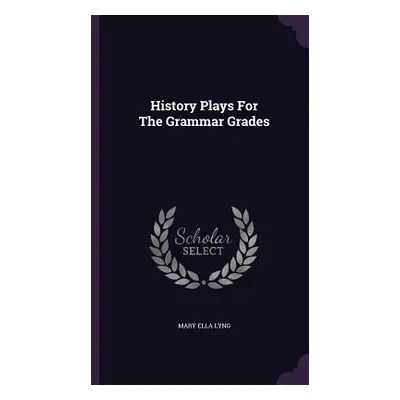 "History Plays For The Grammar Grades" - "" ("Lyng Mary Ella")