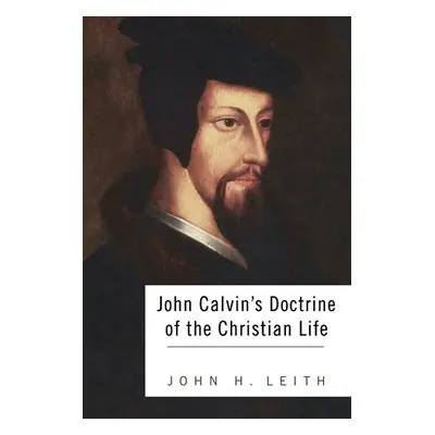 "John Calvin's Doctrine of the Christian Life" - "" ("Leith John H.")