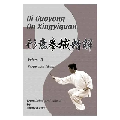 "Di Guoyong on Xingyiquan Volume II Forms and Ideas" - "" ("Falk Andrea")