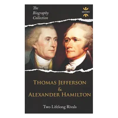 "Thomas Jefferson & Alexander Hamilton: Two Lifelong Rivals. The Biography Collection" - "" ("Ho