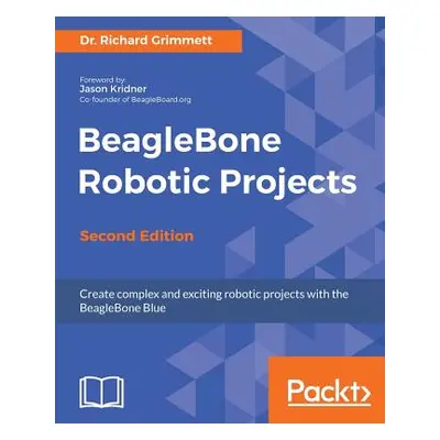 "BeagleBone Robotic Projects - Second Edition" - "" ("Grimmett Richard")