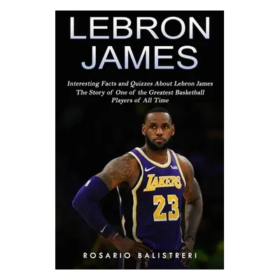 "Lebron James: Interesting Facts and Quizzes About Lebron James