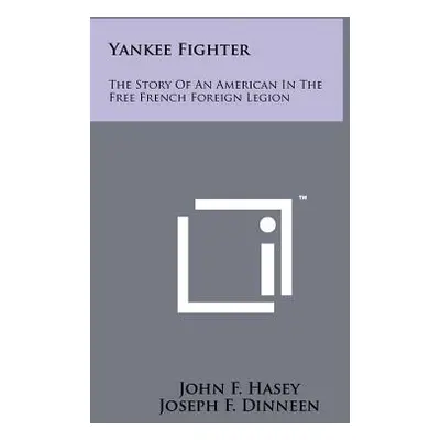 "Yankee Fighter: The Story Of An American In The Free French Foreign Legion" - "" ("Hasey John F