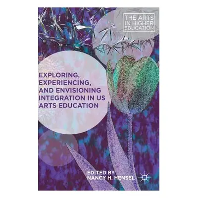 "Exploring, Experiencing, and Envisioning Integration in Us Arts Education" - "" ("Hensel Nancy 