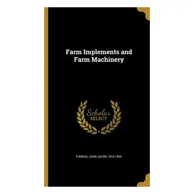 "Farm Implements and Farm Machinery" - "" ("Thomas John Jacob 1810-1895")