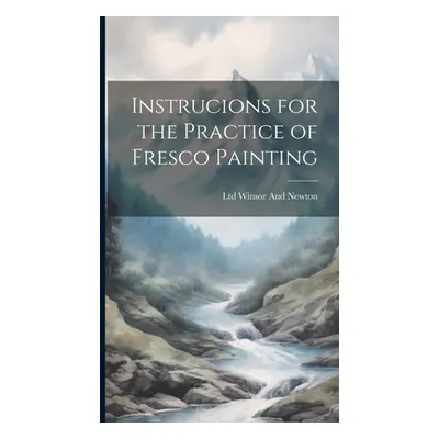 "Instrucions for the Practice of Fresco Painting" - "" ("Winsor and Newton Ltd")