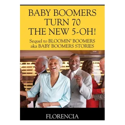 "BABY BOOMERS TURN 70 THE NEW 5-OH! Sequel to BLOOMIN' BOOMERS aka BABY BOOMERS STORIES" - "" ("