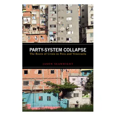 "Party-System Collapse: The Roots of Crisis in Peru and Venezuela" - "" ("Seawright Jason")