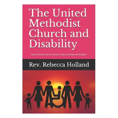 "The United Methodist Church and Disability: Essays and Practical Tips for Churches, Clergy, and