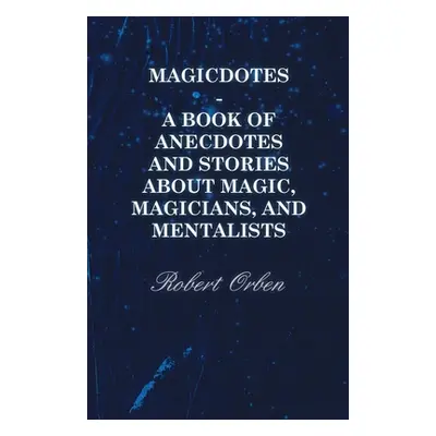 "Magicdotes - A Book of Anecdotes and Stories About Magic, Magicians, and Mentalists" - "" ("Orb