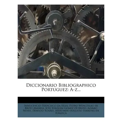 "Diccionario Bibliographico Portuguez: A-z..." - "" ("Innocencio Francisco Da Silva")