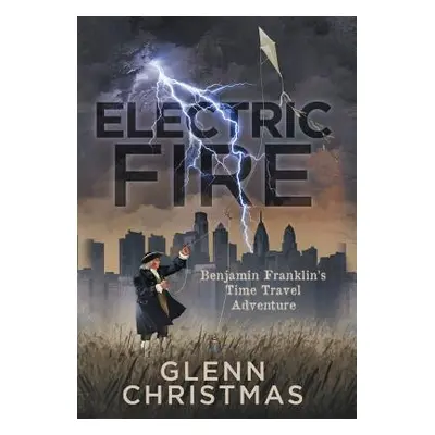 "Electric Fire: Benjamin Franklin's Time Travel Adventure" - "" ("Christmas Glenn")