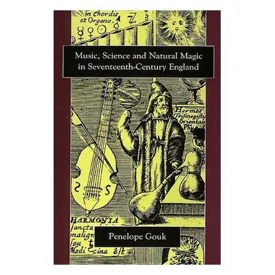 "Music, Science, and Natural Magic in Seventeenth-Century England" - "" ("Gouk Penelope")