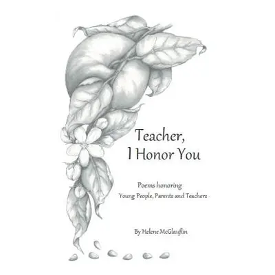 "Teacher, I Honor You: poems honoring young people, parents and teachers" - "" ("McGlauflin Hele