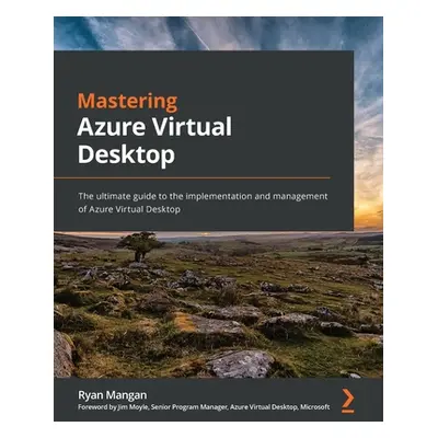 "Mastering Azure Virtual Desktop: The ultimate guide to the implementation and management of Azu