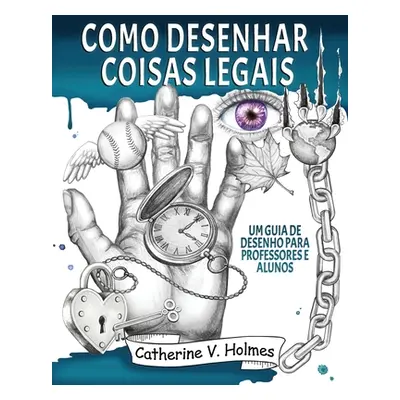 "Como desenhar coisas legais: um guia de desenho para professores e alunos" - "" ("Holmes Cather