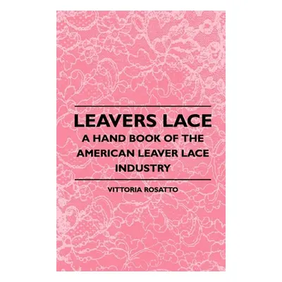 "Leavers Lace - A Hand Book of the American Leaver Lace Industry" - "" ("Rosatto Vittoria")