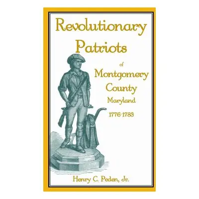 "Revolutionary Patriots of Montgomery County, Maryland, 1776-1783" - "" ("Peden Henry C. Jr.")