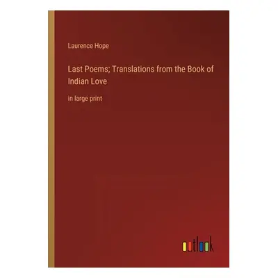 "Last Poems; Translations from the Book of Indian Love: in large print" - "" ("Hope Laurence")