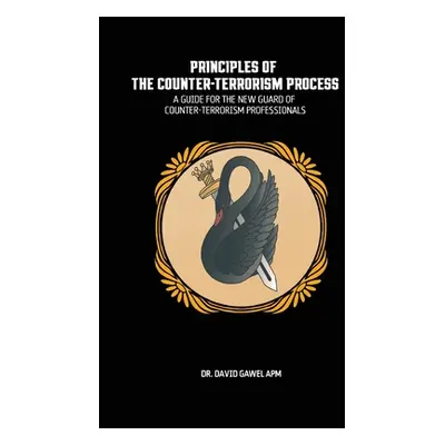 "The Principles of The Counter Terrorism Process: A Guide for the New Guard of Counter-Terrorism