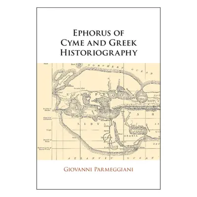 "Ephorus of Cyme and Greek Historiography" - "" ("Parmeggiani Giovanni")