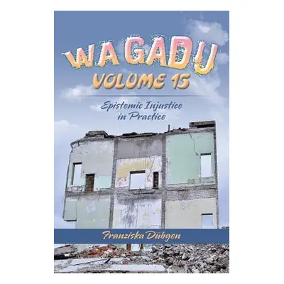 "Wagadu Volume 15: Epistemic Injustice in Practice" - "" ("Dbgen Franziska")