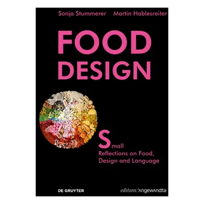 "Food Design Small" - "Reflections on Food, Design and Language" ("Stummerer Sonja")