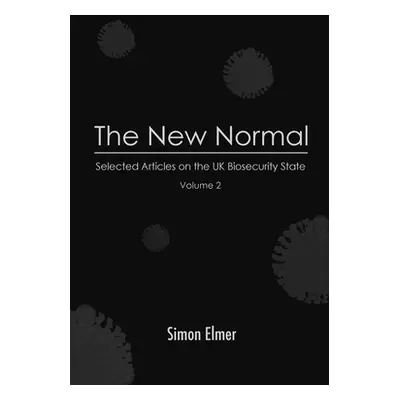 "The New Normal: Selected Articles on the UK Biosecurity State, Vol. 2" - "" ("Elmer Simon")