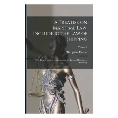 "A Treatise on Maritime law. Including the law of Shipping; the law of Marine Insurance; and the