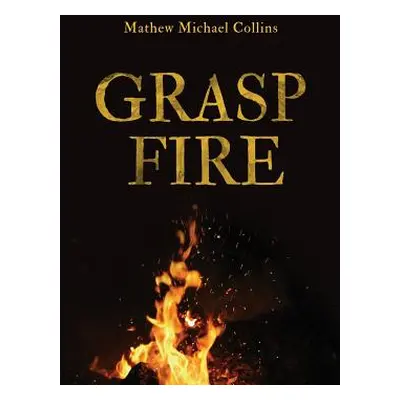 "Grasp Fire" - "" ("Collins Mathew M.")